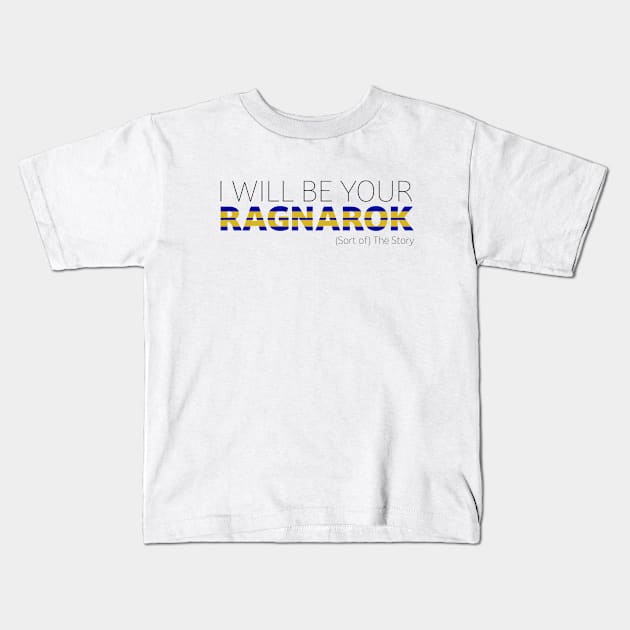 I Will Be Your Ragnarok Kids T-Shirt by (Sort of) The Story